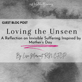 Loving the Unseen: A Reflection on Invisible Suffering Inspired by Mother’s Day